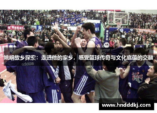 姚明故乡探索：走进他的家乡，感受篮球传奇与文化底蕴的交融
