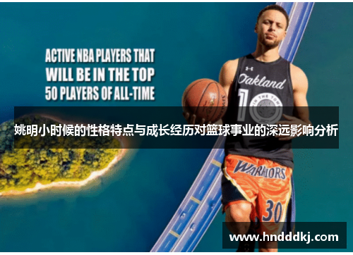 姚明小时候的性格特点与成长经历对篮球事业的深远影响分析