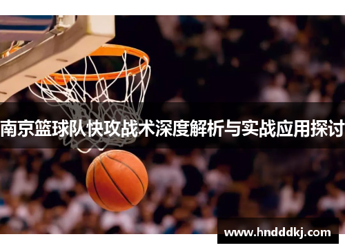 南京篮球队快攻战术深度解析与实战应用探讨