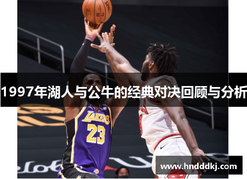1997年湖人与公牛的经典对决回顾与分析